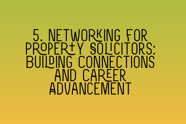 Featured image for 5. Networking for Property Solicitors: Building Connections and Career Advancement