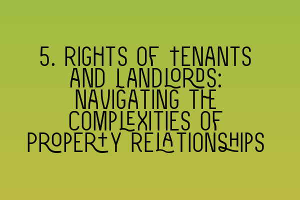 Featured image for 5. Rights of Tenants and Landlords: Navigating the Complexities of Property Relationships