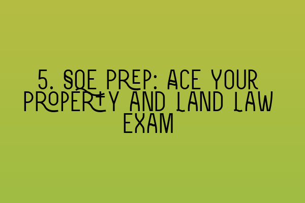 5. SQE Prep: Ace Your Property and Land Law Exam