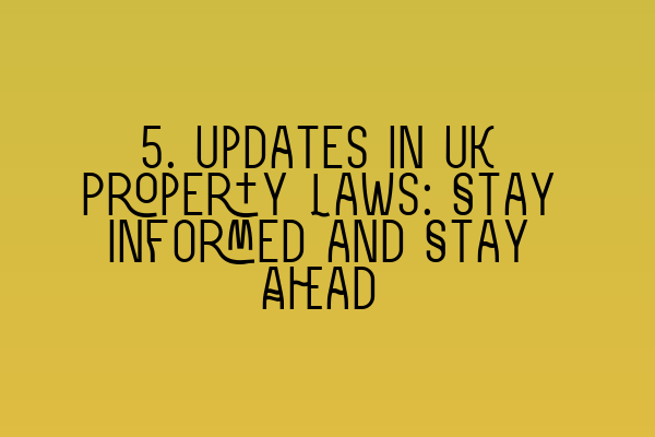 Featured image for 5. Updates in UK Property Laws: Stay Informed and Stay Ahead