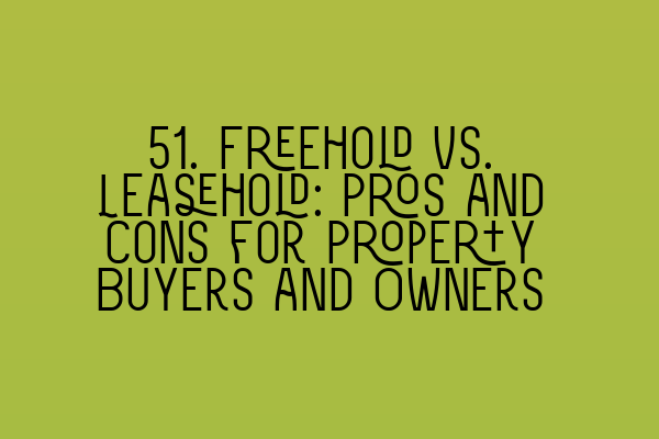 Featured image for 51. Freehold vs. Leasehold: Pros and Cons for Property Buyers and Owners