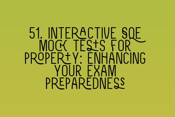 51. Interactive SQE mock tests for property: Enhancing your exam preparedness