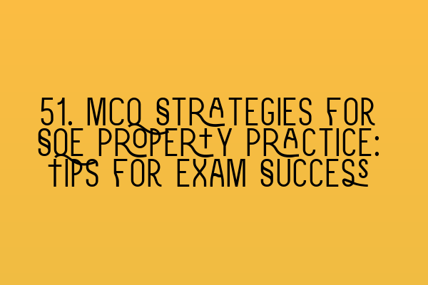 Featured image for 51. MCQ Strategies for SQE Property Practice: Tips for Exam Success