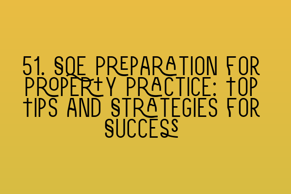 51. SQE Preparation for Property Practice: Top Tips and Strategies for Success