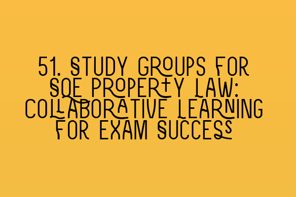 Featured image for 51. Study Groups for SQE Property Law: Collaborative Learning for Exam Success