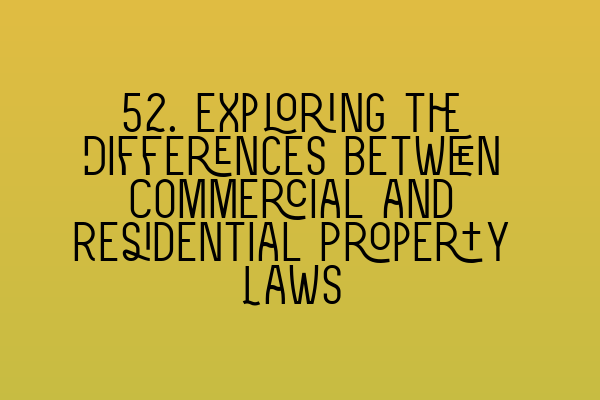 52. Exploring the Differences between Commercial and Residential Property Laws