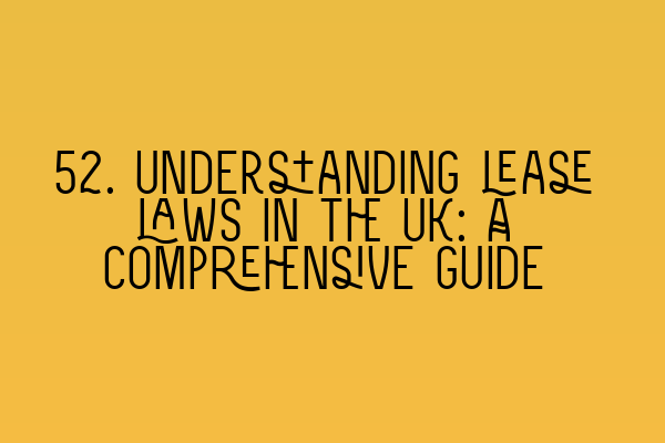Featured image for 52. Understanding lease laws in the UK: A comprehensive guide