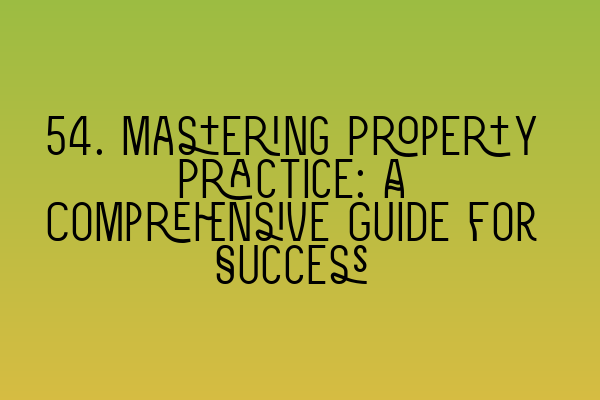 Featured image for 54. Mastering Property Practice: A Comprehensive Guide for Success