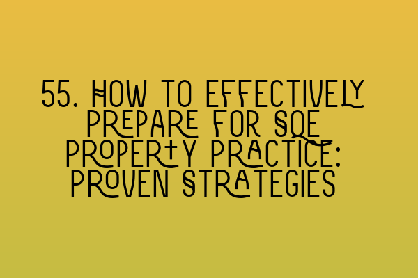 55. How to Effectively Prepare for SQE Property Practice: Proven Strategies