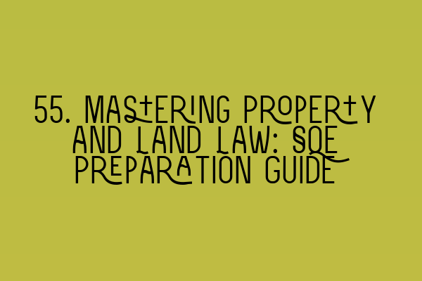 Featured image for 55. Mastering Property and Land Law: SQE Preparation Guide