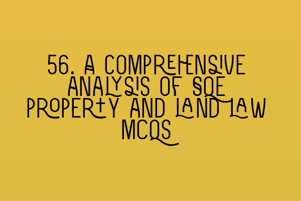 Featured image for 56. A comprehensive analysis of SQE property and land law MCQs