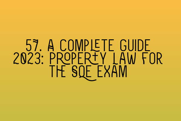 Featured image for 57. A Complete Guide 2023: Property Law for the SQE Exam