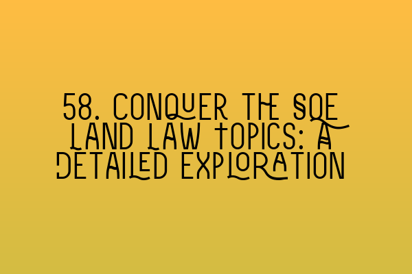 Featured image for 58. Conquer the SQE Land Law Topics: A Detailed Exploration