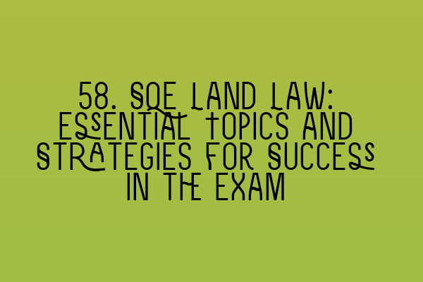 Featured image for 58. SQE Land Law: Essential Topics and Strategies for Success in the Exam