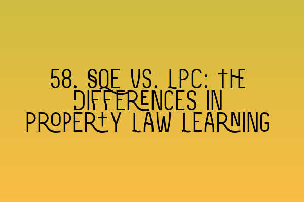 58. SQE vs. LPC: The Differences in Property Law Learning