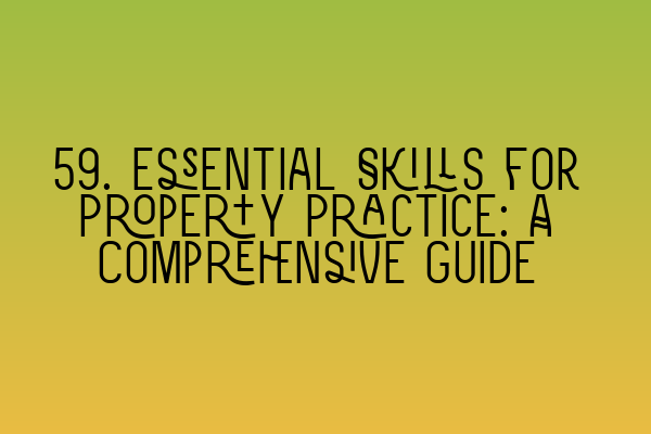 59. Essential Skills for Property Practice: A Comprehensive Guide