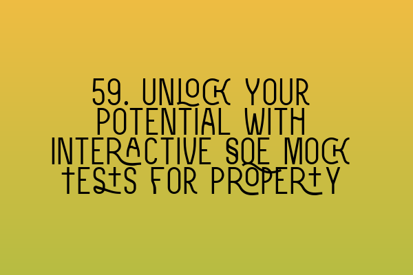 59. Unlock Your Potential with Interactive SQE Mock Tests for Property