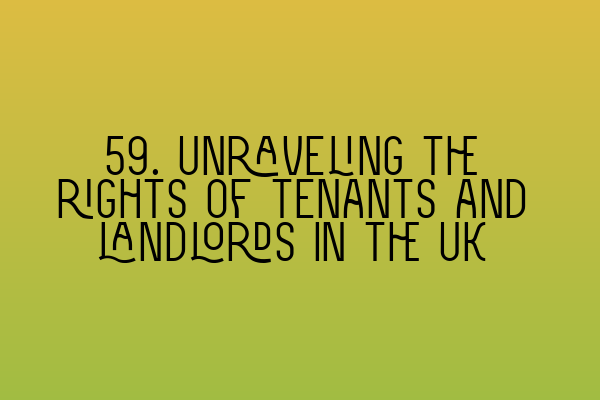 59. Unraveling the rights of tenants and landlords in the UK