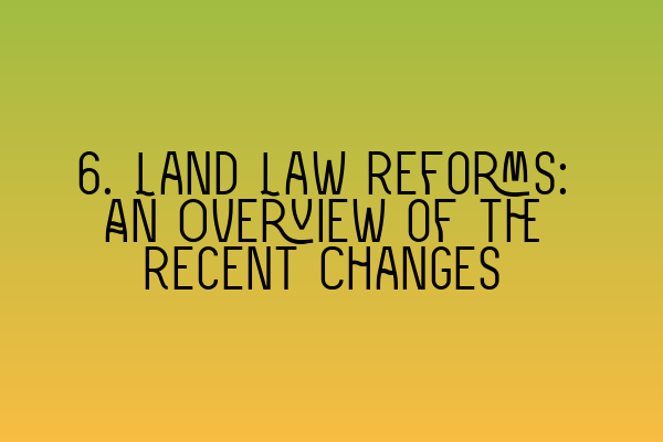 Featured image for 6. Land Law Reforms: An Overview of the Recent Changes