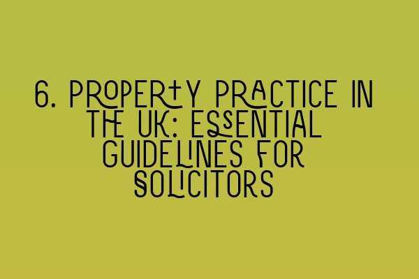Featured image for 6. Property Practice in the UK: Essential Guidelines for Solicitors
