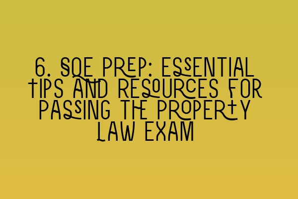 6. SQE Prep: Essential Tips and Resources for Passing the Property Law Exam