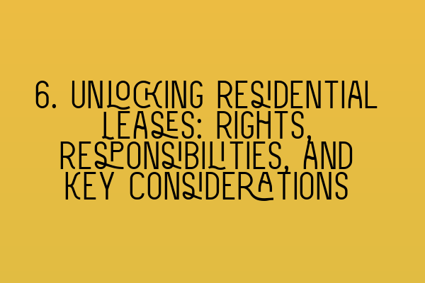 6. Unlocking Residential Leases: Rights, Responsibilities, and Key Considerations