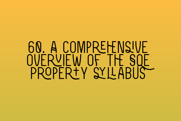 Featured image for 60. A comprehensive overview of the SQE Property syllabus