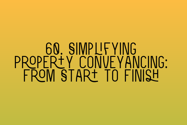 Featured image for 60. Simplifying Property Conveyancing: From Start to Finish