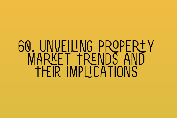 Featured image for 60. Unveiling Property Market Trends and Their Implications