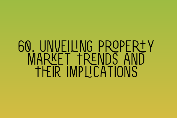 60. Unveiling Property Market Trends and Their Implications