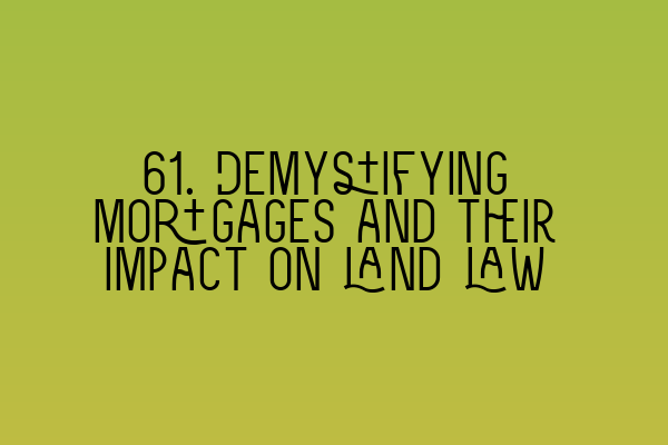 Featured image for 61. Demystifying mortgages and their impact on land law