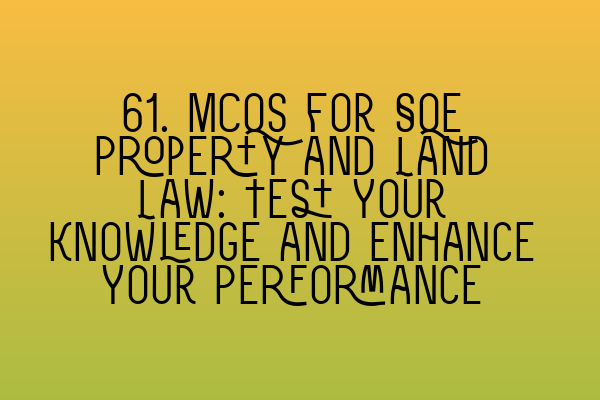 Featured image for 61. MCQs for SQE Property and Land Law: Test Your Knowledge and Enhance Your Performance