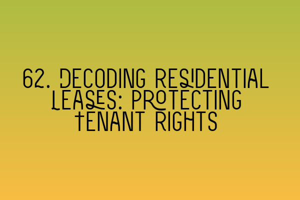 62. Decoding Residential Leases: Protecting Tenant Rights