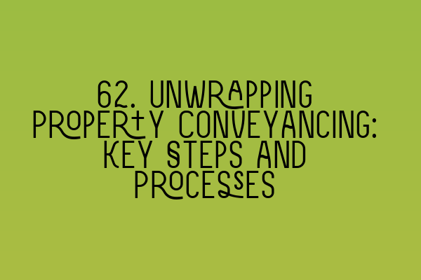 62. Unwrapping Property Conveyancing: Key Steps and Processes