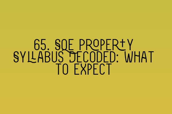 65. SQE Property Syllabus Decoded: What to Expect