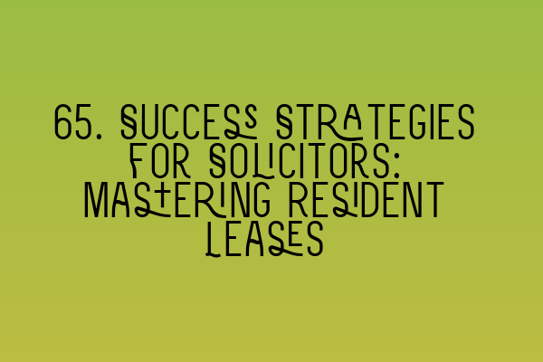 65. Success Strategies for Solicitors: Mastering Resident Leases