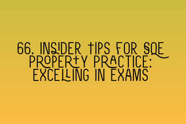 Featured image for 66. Insider Tips for SQE Property Practice: Excelling in Exams
