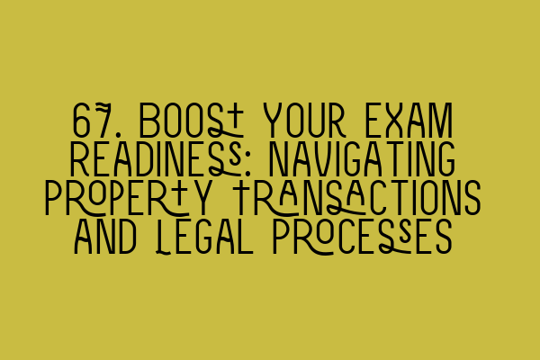 67. Boost Your Exam Readiness: Navigating Property Transactions and Legal Processes