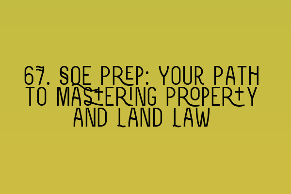 67. SQE Prep: Your Path to Mastering Property and Land Law