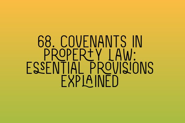 68. Covenants in Property Law: Essential Provisions Explained