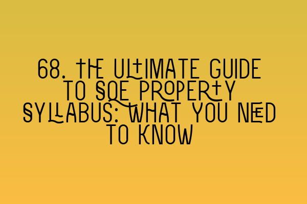 Featured image for 68. The Ultimate Guide to SQE Property Syllabus: What You Need to Know