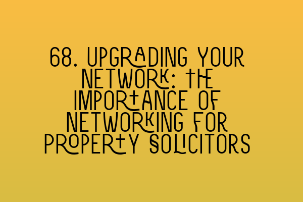 Featured image for 68. Upgrading Your Network: The Importance of Networking for Property Solicitors