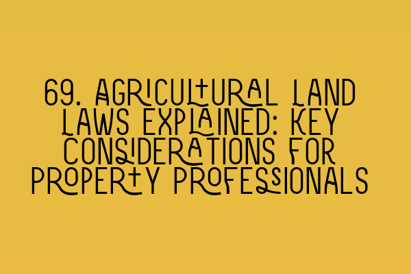 69. Agricultural Land Laws Explained: Key Considerations for Property Professionals