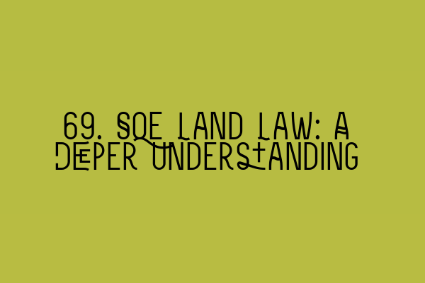 69. SQE Land Law: A Deeper Understanding