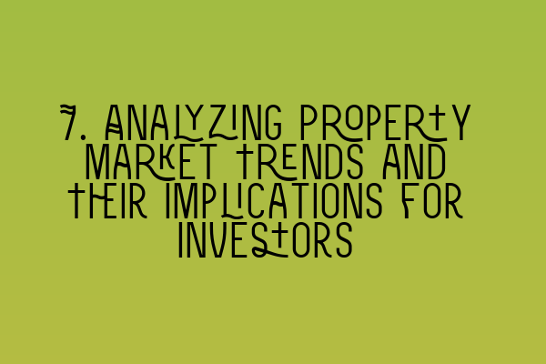 Featured image for 7. Analyzing Property Market Trends and Their Implications for Investors