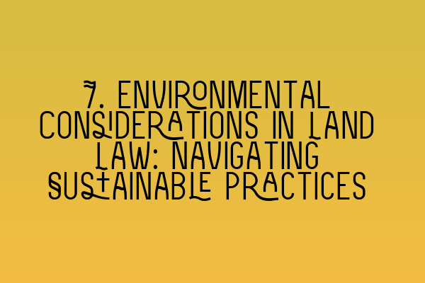 Featured image for 7. Environmental Considerations in Land Law: Navigating Sustainable Practices
