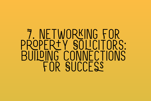 Featured image for 7. Networking for Property Solicitors: Building Connections for Success