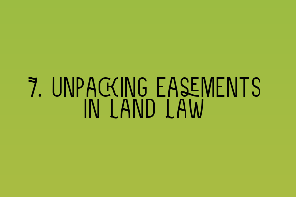 Featured image for 7. Unpacking Easements in Land Law