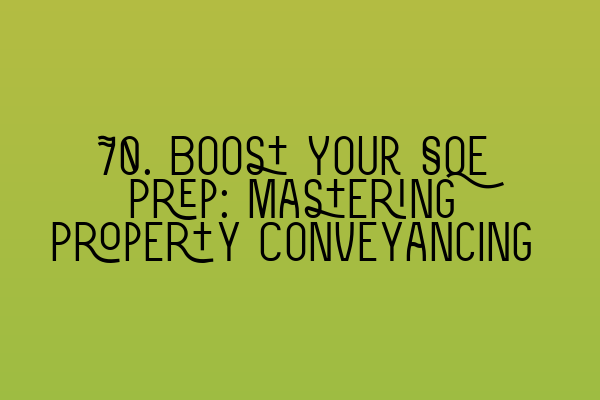 70. Boost Your SQE Prep: Mastering Property Conveyancing