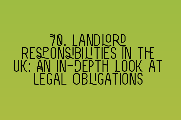 Featured image for 70. Landlord Responsibilities in the UK: An In-Depth Look at Legal Obligations